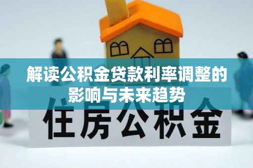 铁西解读公积金贷款利率调整的影响与未来趋势