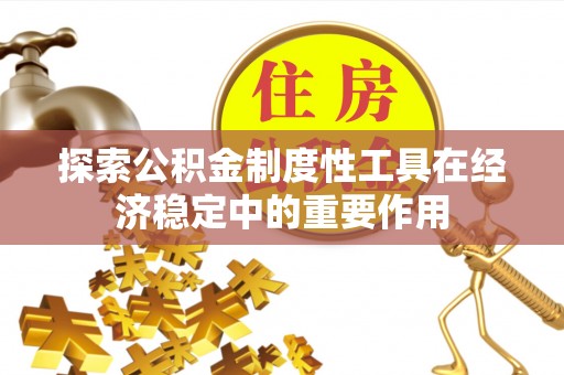 铁西探索公积金制度性工具在经济稳定中的重要作用