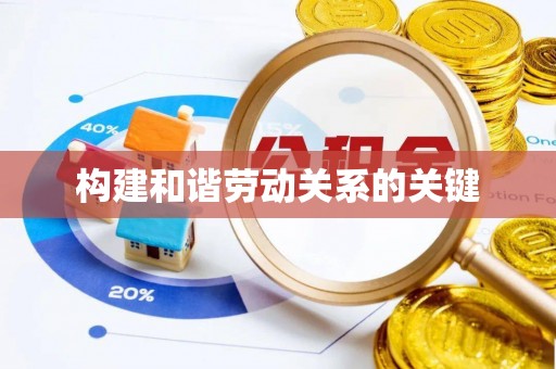 铁西构建和谐劳动关系的关键