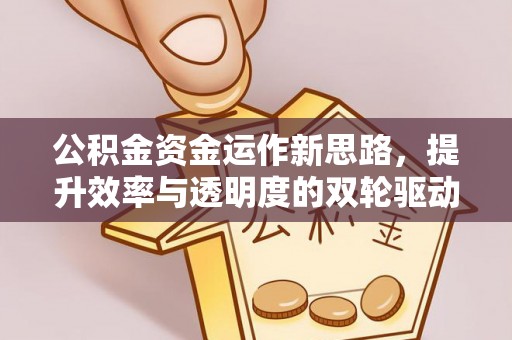 铁西公积金资金运作新思路，提升效率与透明度的双轮驱动