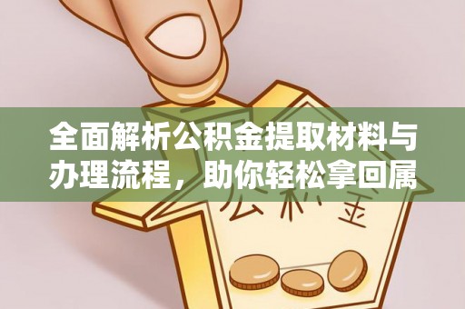 铁西全面解析公积金提取材料与办理流程，助你轻松拿回属于自己的钱