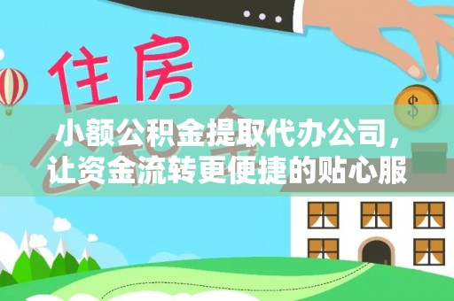 铁西小额公积金提取代办公司，让资金流转更便捷的贴心服务