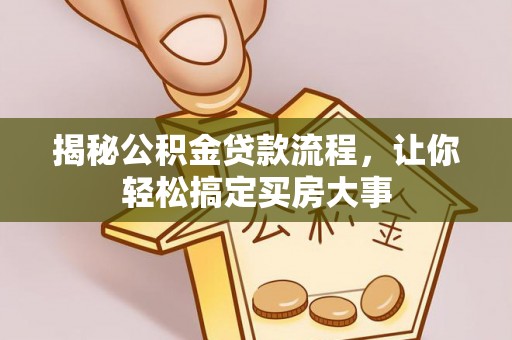 铁西揭秘公积金贷款流程，让你轻松搞定买房大事