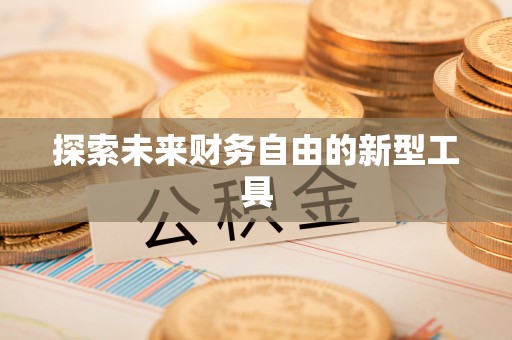 铁西探索未来财务自由的新型工具
