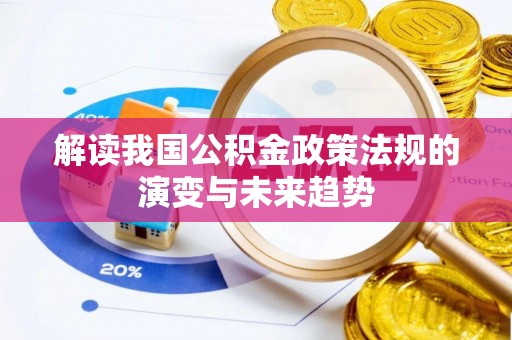 铁西解读我国公积金政策法规的演变与未来趋势