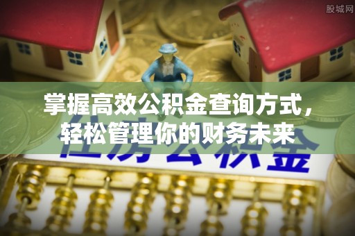铁西掌握高效公积金查询方式，轻松管理你的财务未来