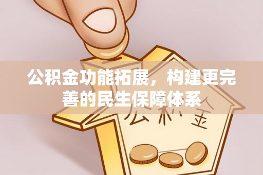 铁西公积金功能拓展，构建更完善的民生保障体系