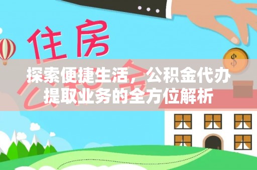 铁西探索便捷生活，公积金代办提取业务的全方位解析