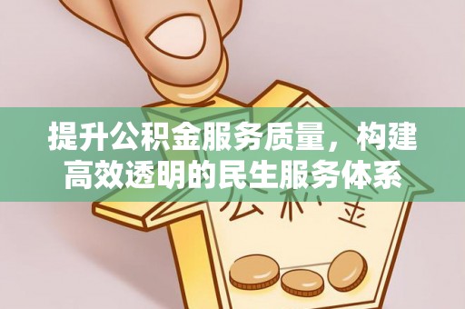 铁西提升公积金服务质量，构建高效透明的民生服务体系