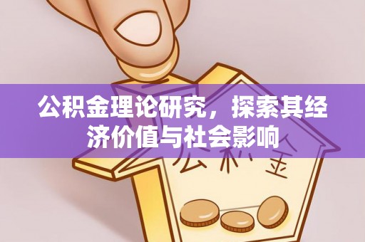 铁西公积金理论研究，探索其经济价值与社会影响