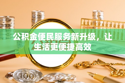 铁西公积金便民服务新升级，让生活更便捷高效