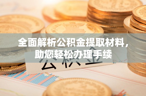 铁西全面解析公积金提取材料，助您轻松办理手续