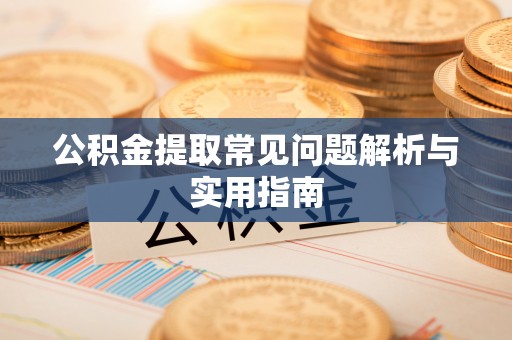 铁西公积金提取常见问题解析与实用指南