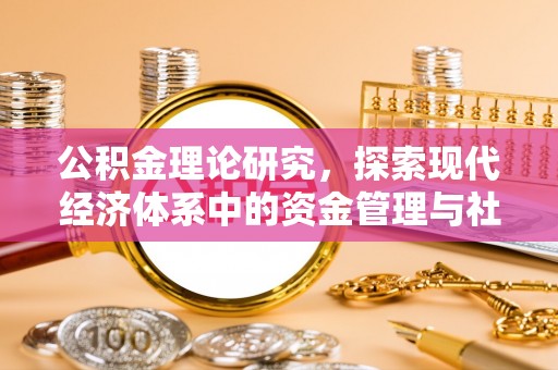 铁西公积金理论研究，探索现代经济体系中的资金管理与社会福利