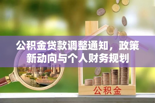 铁西公积金贷款调整通知，政策新动向与个人财务规划