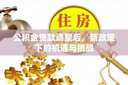 铁西公积金贷款调整后，新政策下的机遇与挑战