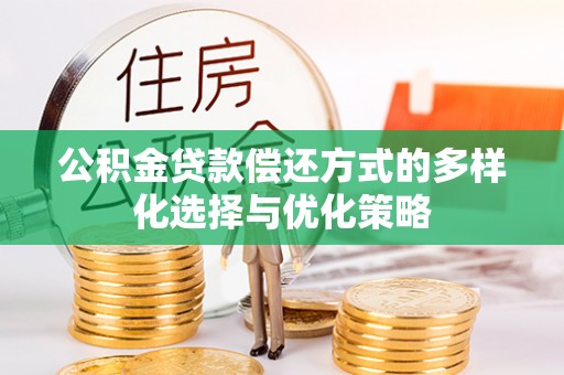 铁西公积金贷款偿还方式的多样化选择与优化策略