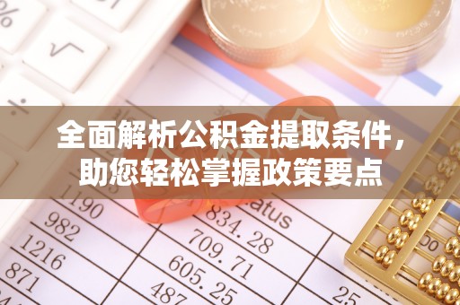 铁西全面解析公积金提取条件，助您轻松掌握政策要点