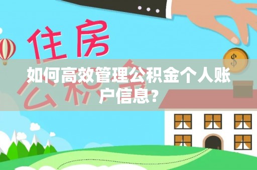 铁西如何高效管理公积金个人账户信息？