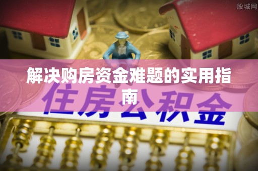 铁西解决购房资金难题的实用指南