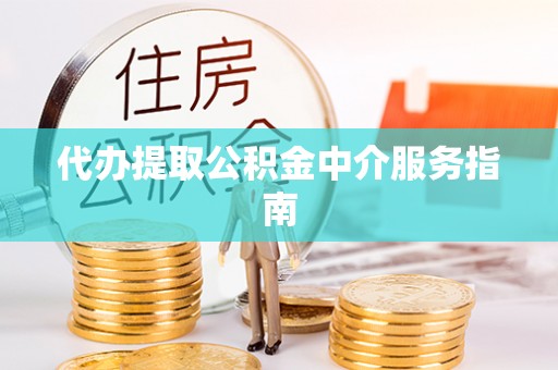 铁西代办提取公积金中介服务指南