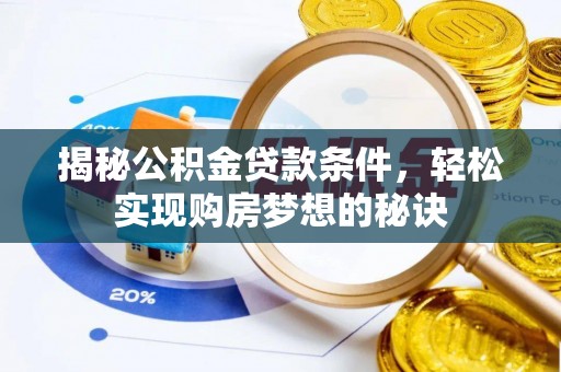 铁西揭秘公积金贷款条件，轻松实现购房梦想的秘诀
