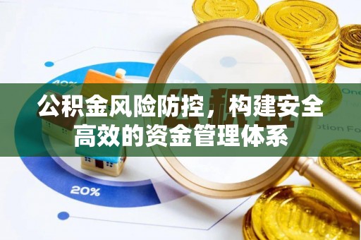 铁西公积金风险防控，构建安全高效的资金管理体系
