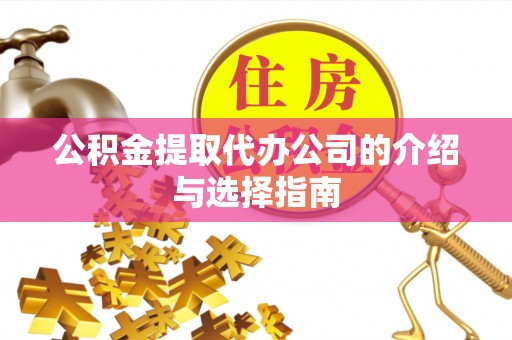 铁西公积金提取代办公司的介绍与选择指南