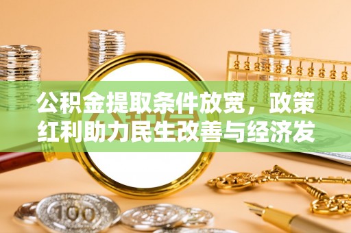 铁西公积金提取条件放宽，政策红利助力民生改善与经济发展