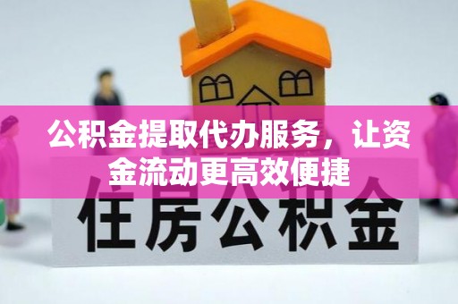 铁西公积金提取代办服务，让资金流动更高效便捷