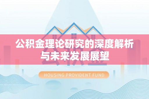 铁西公积金理论研究的深度解析与未来发展展望