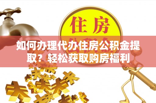 铁西如何办理代办住房公积金提取？轻松获取购房福利