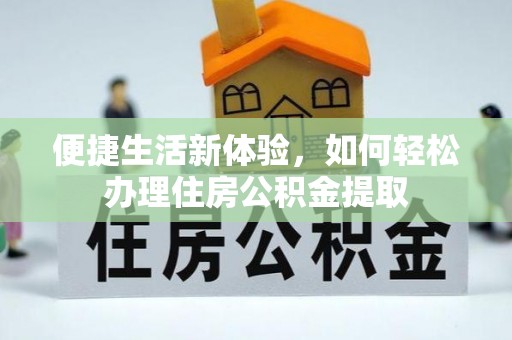 铁西便捷生活新体验，如何轻松办理住房公积金提取