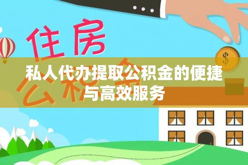 铁西私人代办提取公积金的便捷与高效服务