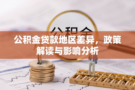 铁西公积金贷款地区差异，政策解读与影响分析