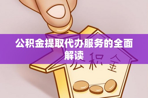 铁西公积金提取代办服务的全面解读