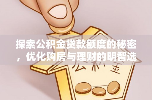 铁西探索公积金贷款额度的秘密，优化购房与理财的明智选择