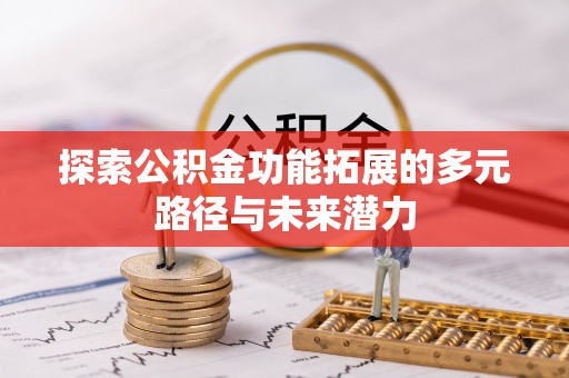 铁西探索公积金功能拓展的多元路径与未来潜力