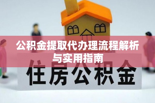 铁西公积金提取代办理流程解析与实用指南
