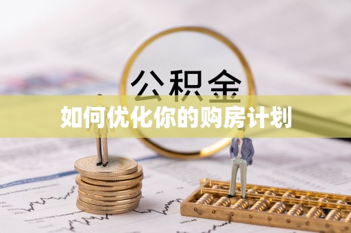 铁西如何优化你的购房计划