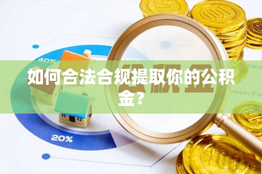 铁西如何合法合规提取你的公积金？